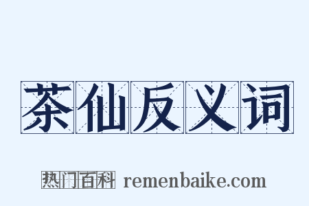 茶仙反义词是什么意思的图片